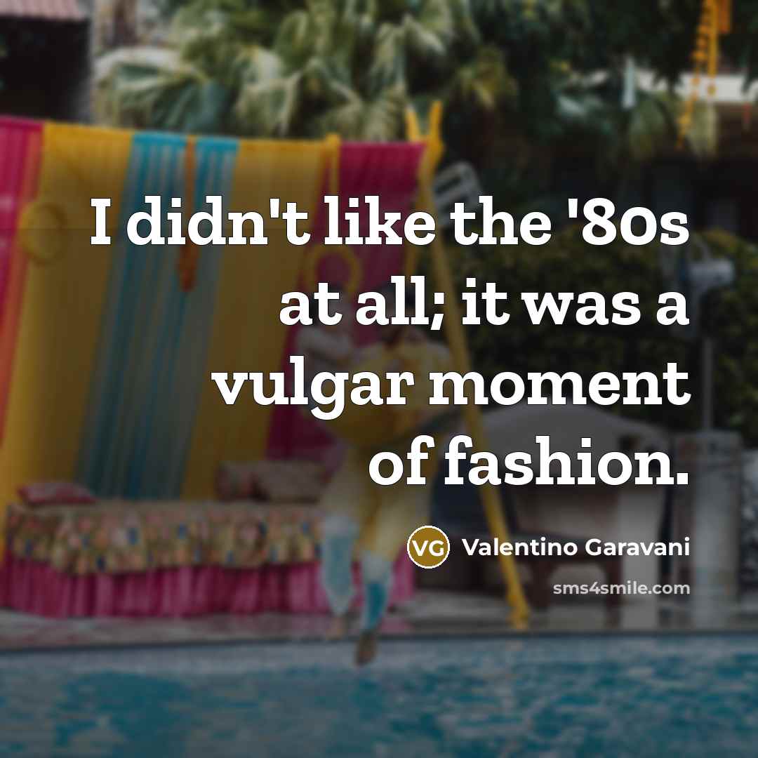 “I didn't like the '80s at all; it was a…” quote by Valentino Garavani