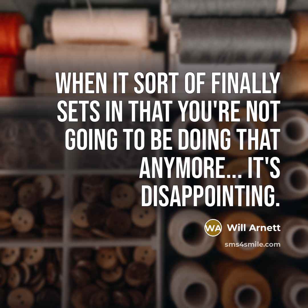“When it sort of finally sets in that you're not…” quote by Will Arnett