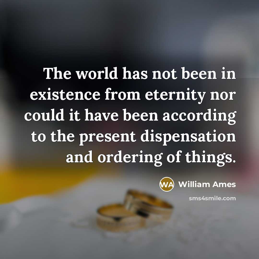 “The world has not been in existence from eternity nor…” quote by William Ames