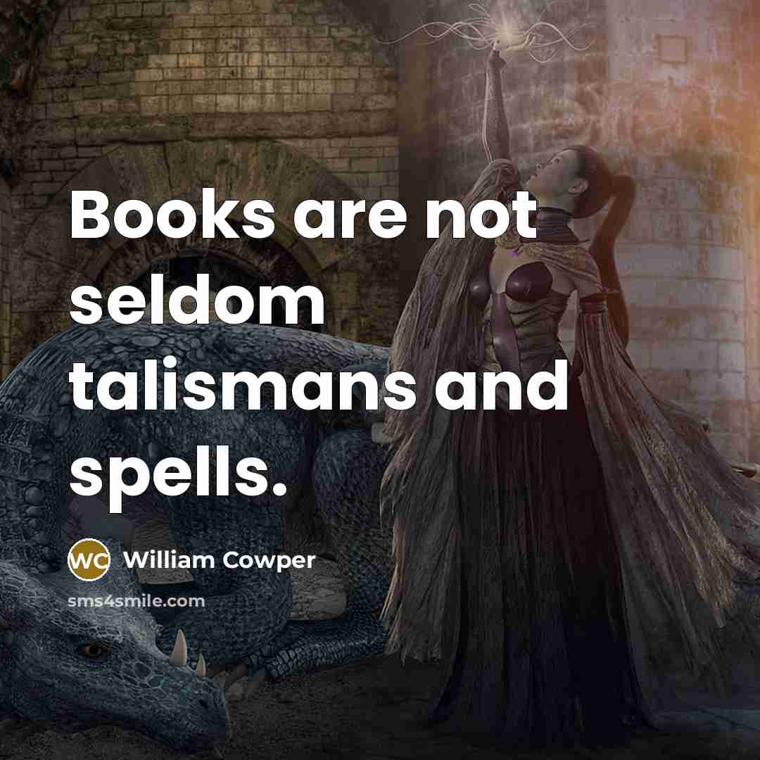 “Books are not seldom talismans and spells.…” quote by William Cowper