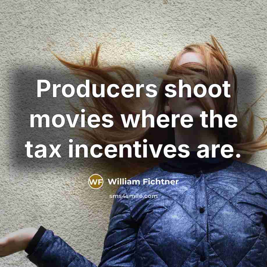 “Producers shoot movies where the tax incentives are.…” quote by William Fichtner