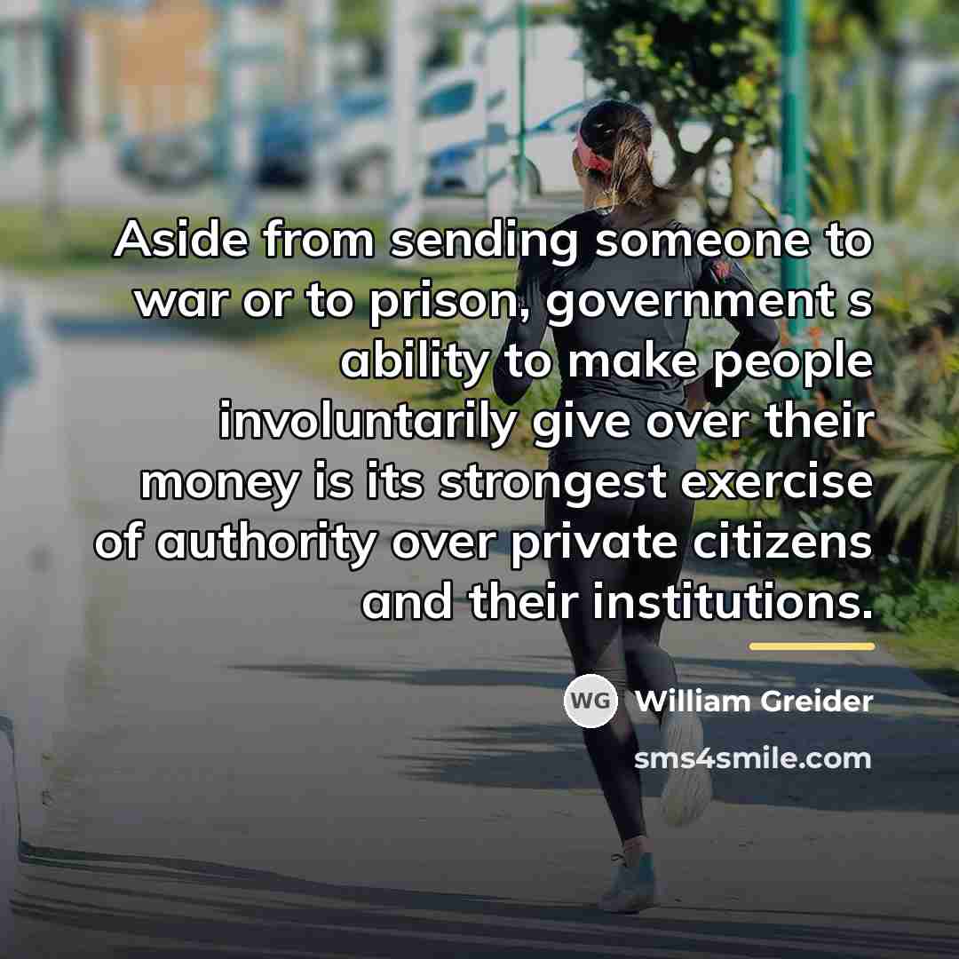 “Aside from sending someone to war or to prison, government…” quote by William Greider