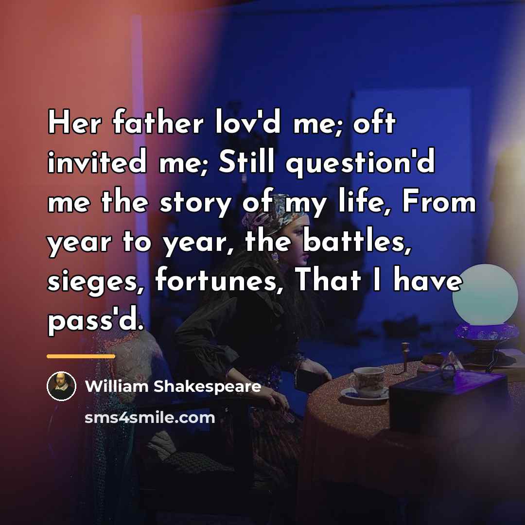 “Her father lov'd me; oft invited me; Still question'd me…” quote by William Shakespeare