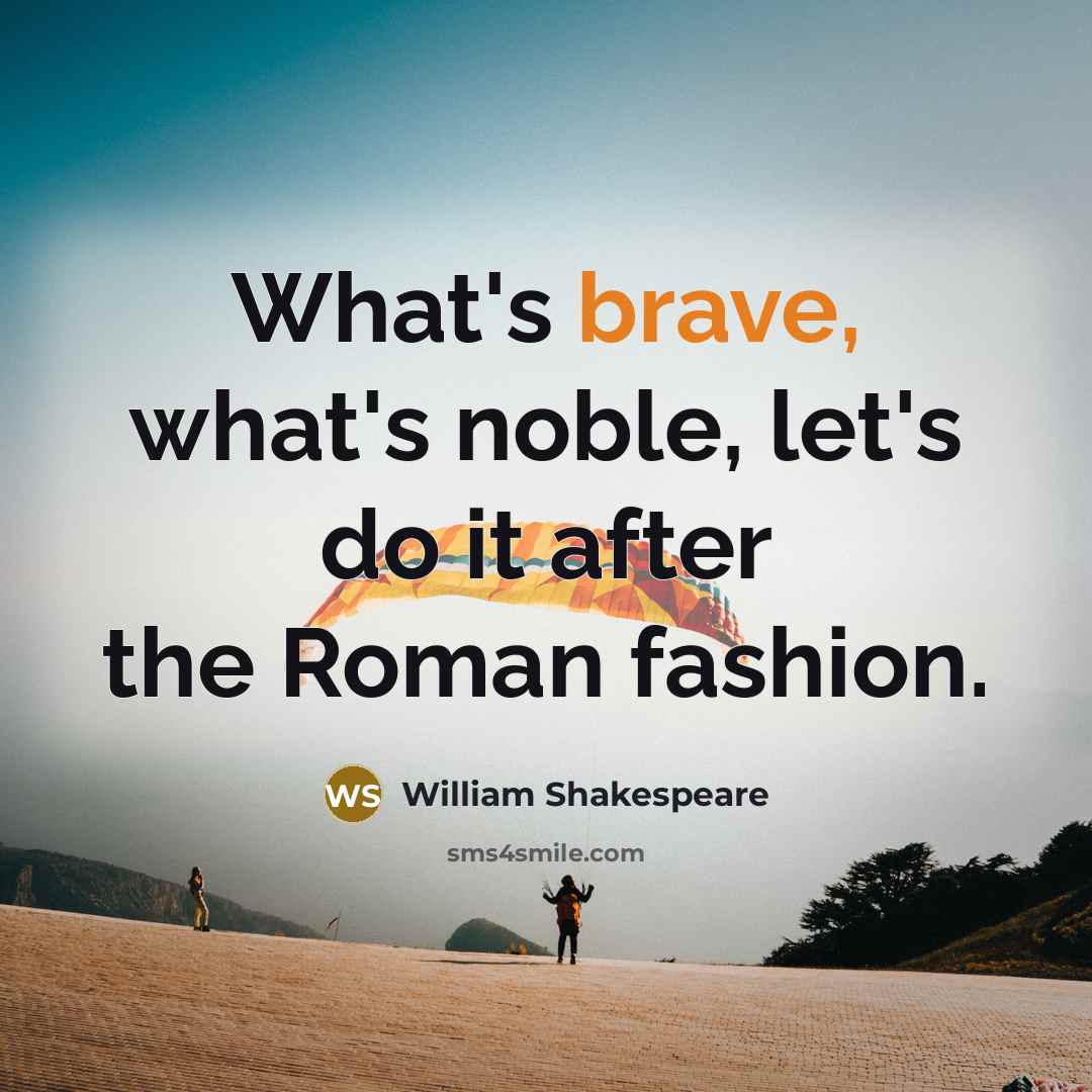 “What's brave, what's noble, let's do it after the Roman…” quote by William Shakespeare