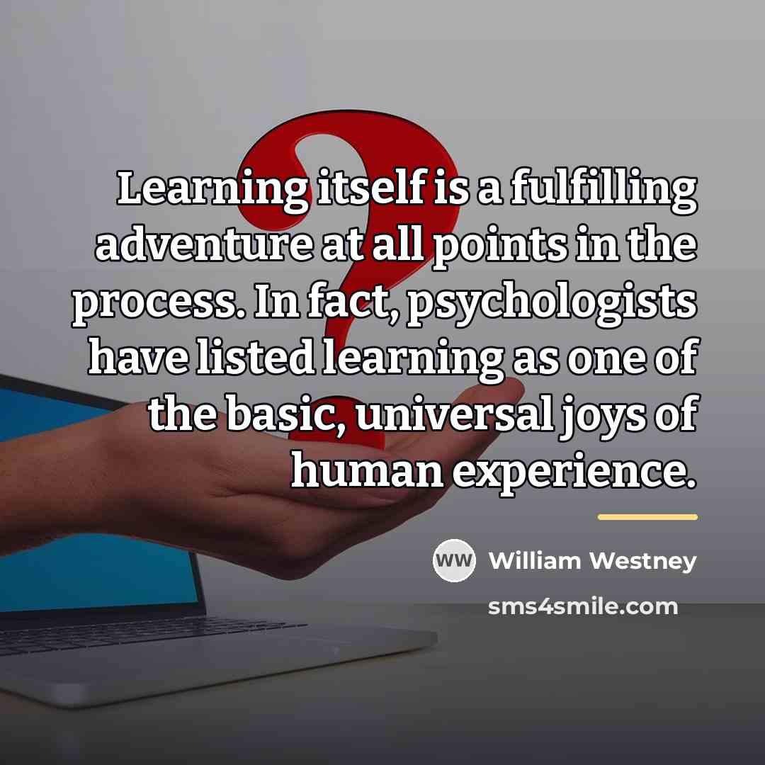 “Learning itself is a fulfilling adventure at all points in…” quote by William Westney