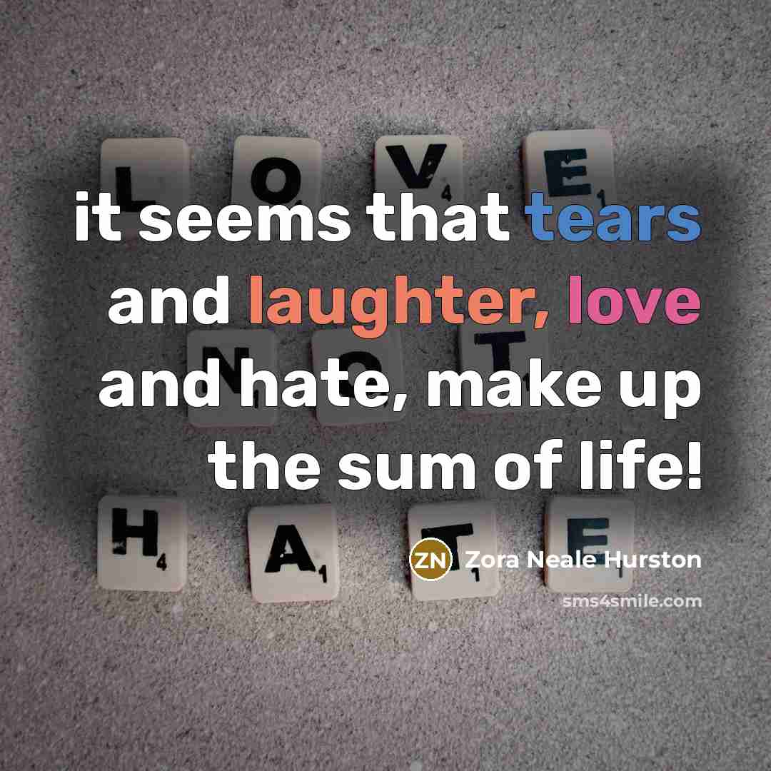 “it seems that tears and laughter, love and hate, make…” quote by Zora Neale Hurston