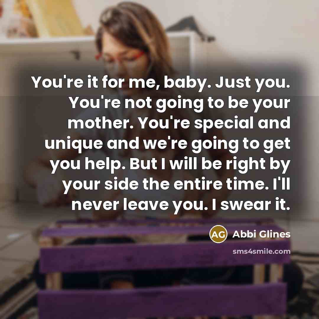 “You're it for me, baby. Just you. You're not going…” quote by Abbi Glines