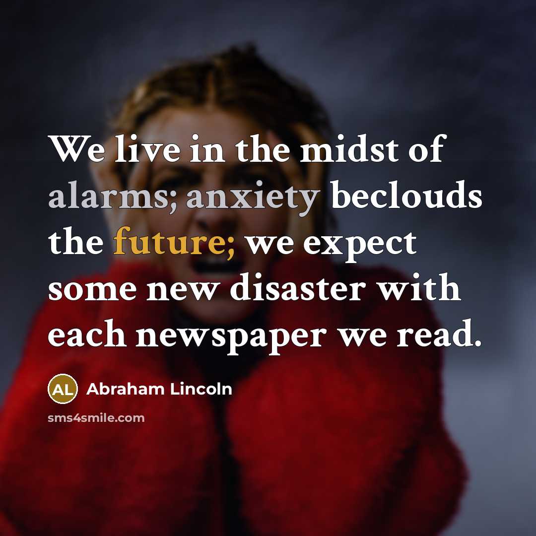 “We live in the midst of alarms; anxiety beclouds the…” quote by Abraham Lincoln