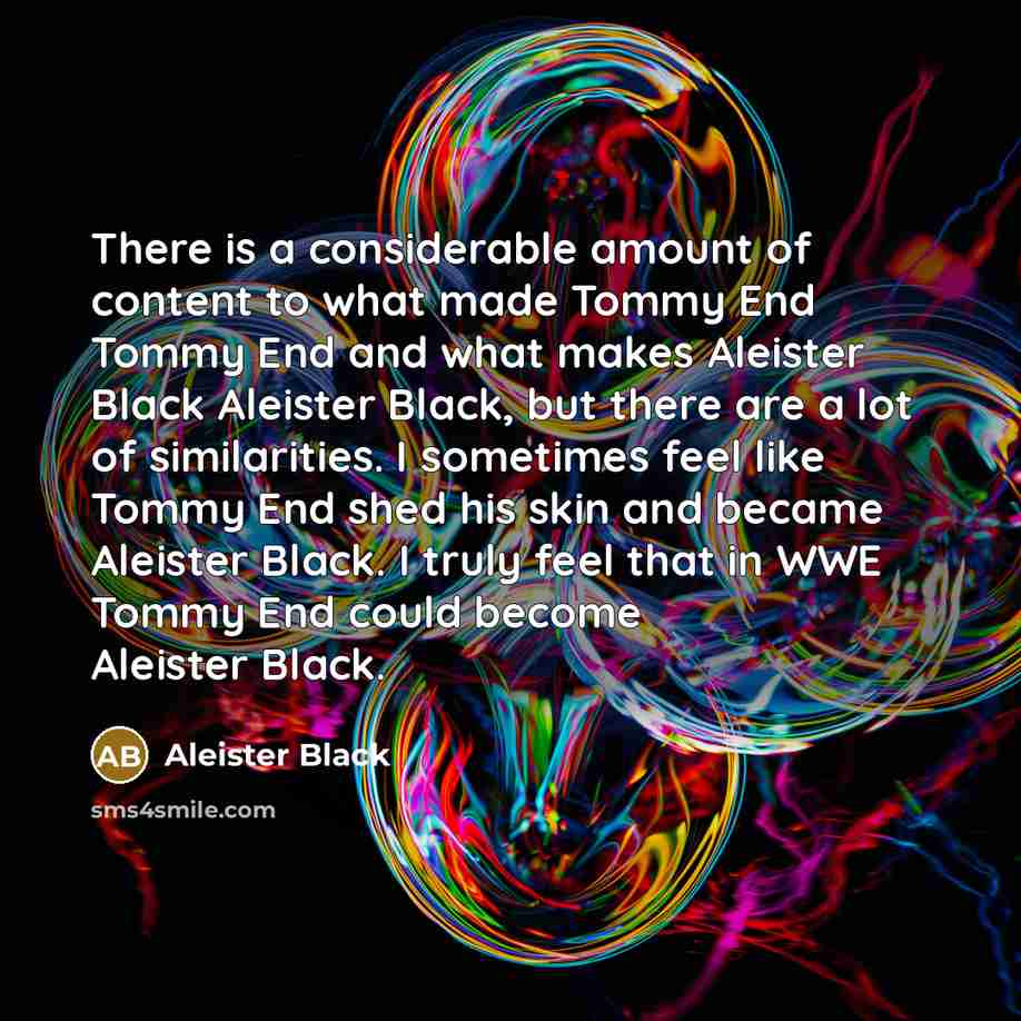 “There is a considerable amount of content to what made…” quote by Aleister Black