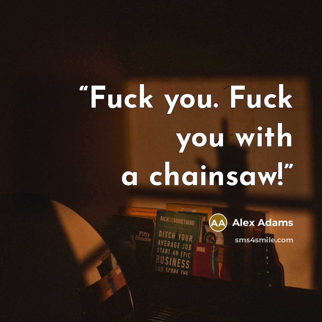 “Fuck you. Fuck you with a chainsaw!” quote by Alex Adams