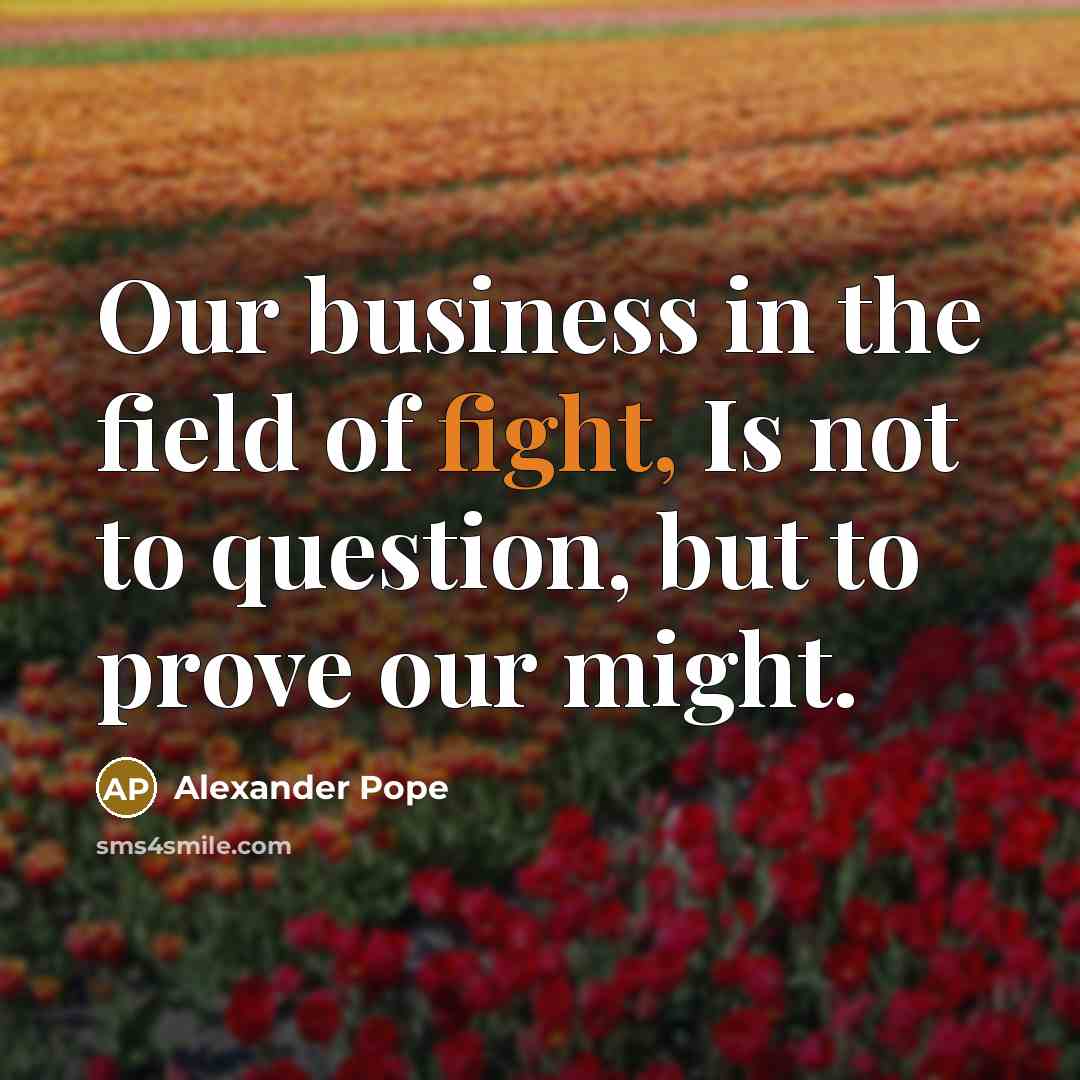 “Our business in the field of fight, Is not to…” quote by Alexander Pope