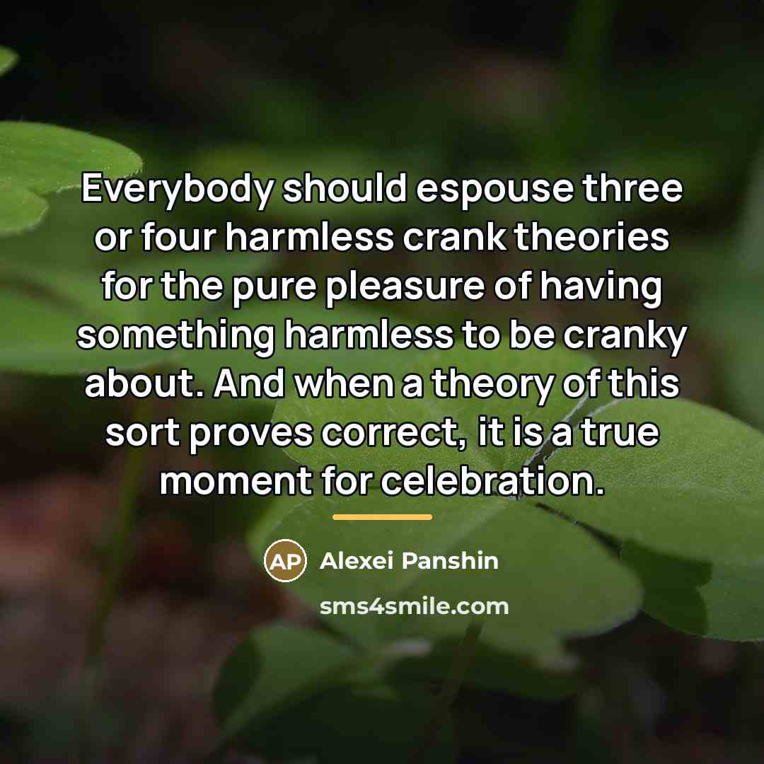 “Everybody should espouse three or four harmless crank theories for…” quote by Alexei Panshin