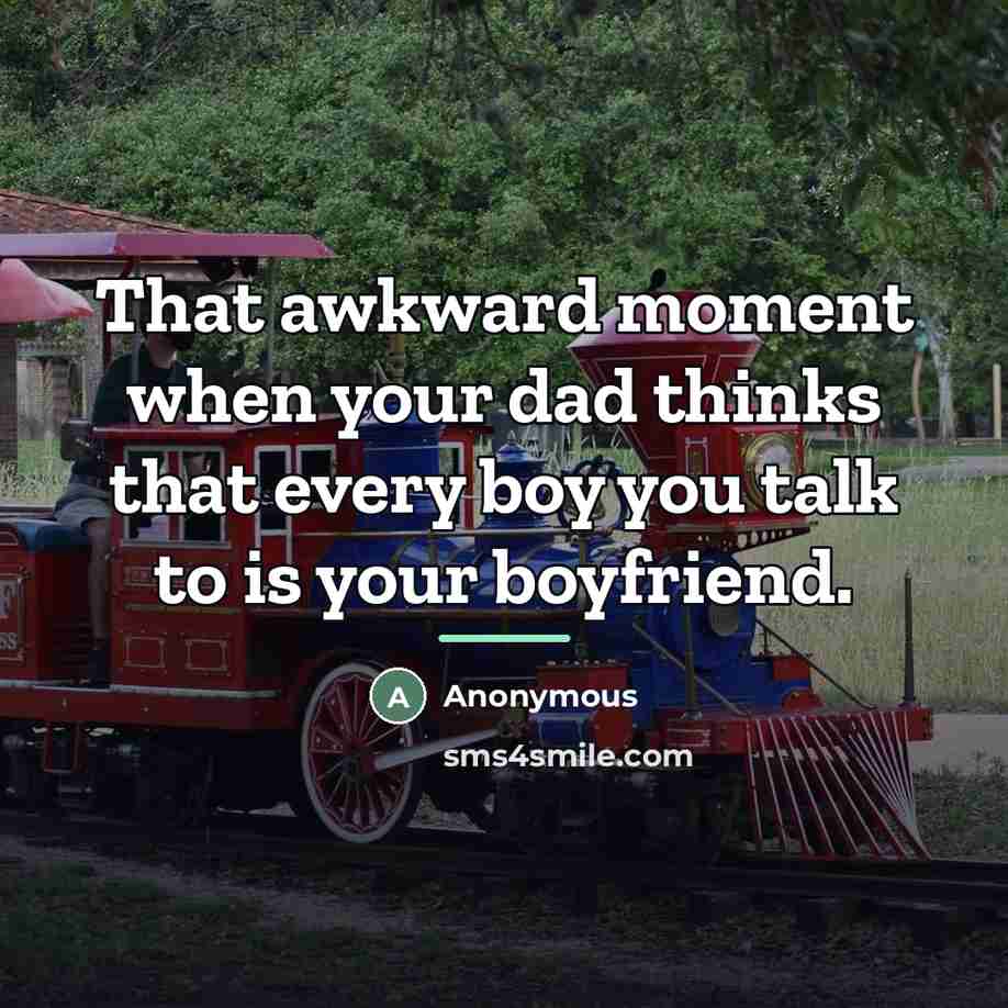 “That awkward moment when your dad thinks that every boy…” quote by Anonymous