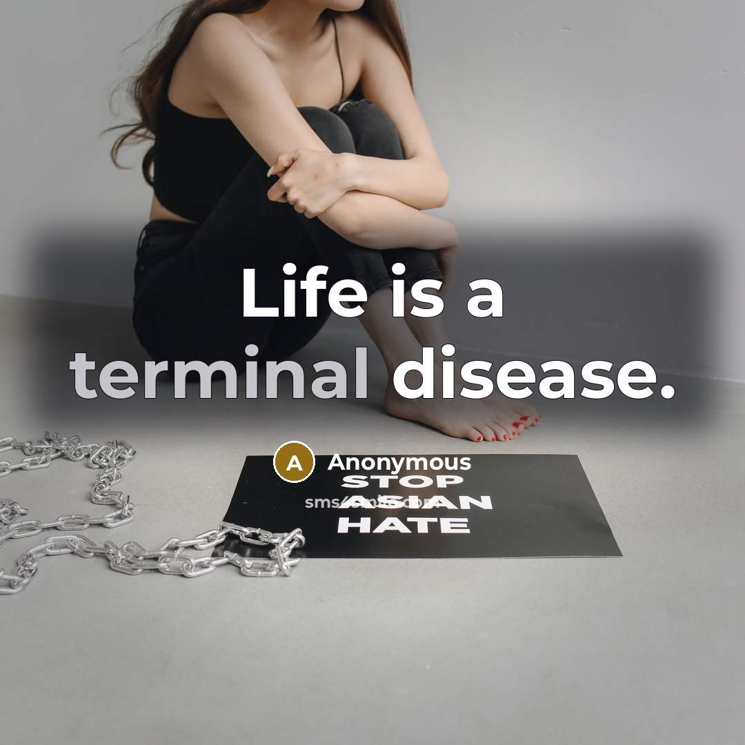 “Life is a terminal disease.…” quote by Anonymous
