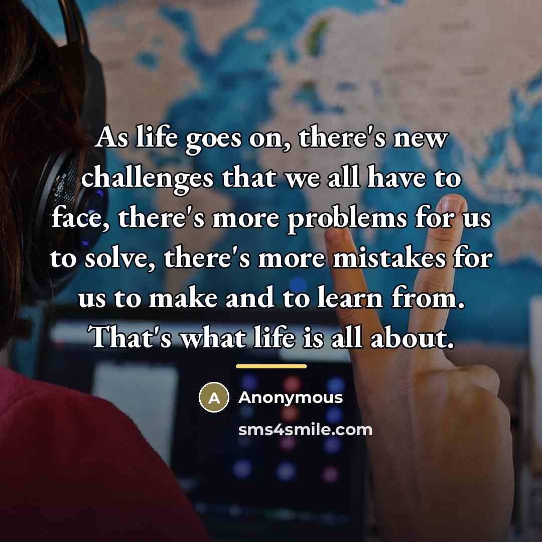 “As life goes on, there's new challenges that we all…” quote by Anonymous