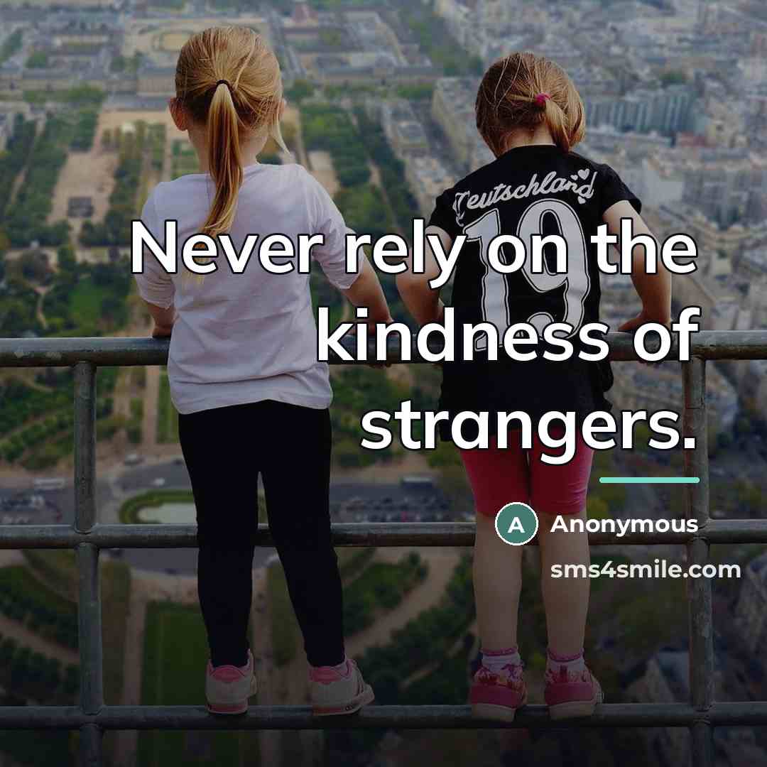 “Never rely on the kindness of strangers.…” quote by Anonymous