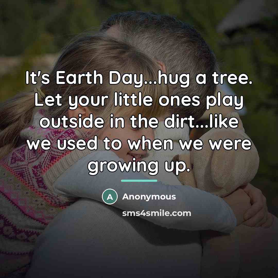 “It's Earth Day...hug a tree. Let your little ones play…” quote by Anonymous