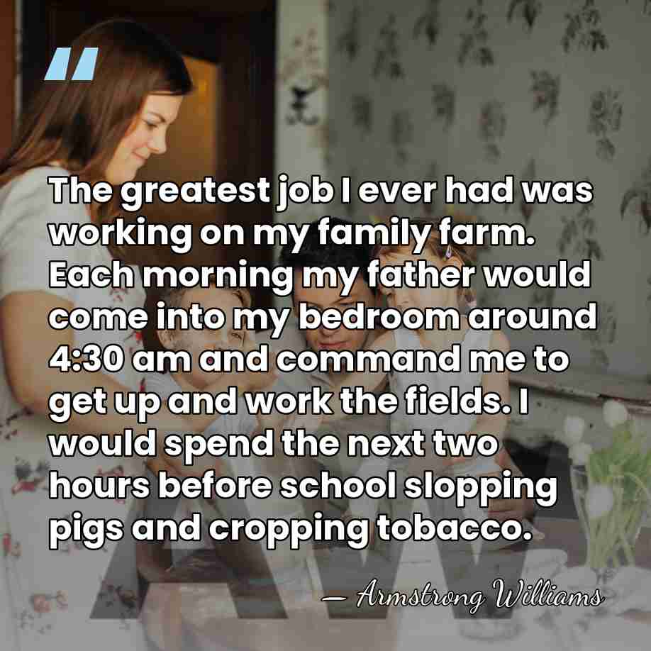 The greatest job I ever had was working on my family farm.&hellip; - Armstrong Williams