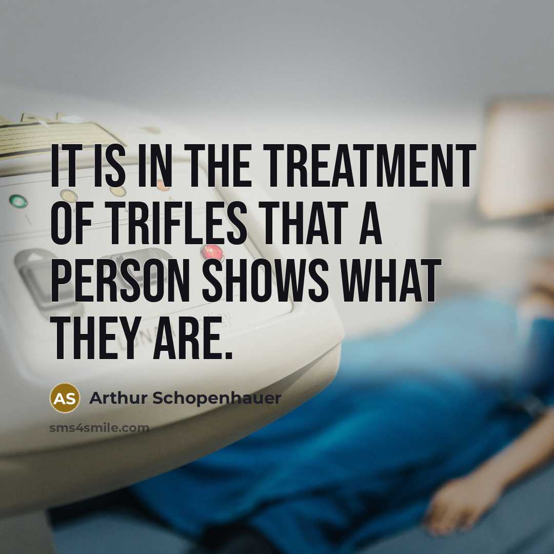 “It is in the treatment of trifles that a person shows what they are.” quote by Arthur Schopenhauer