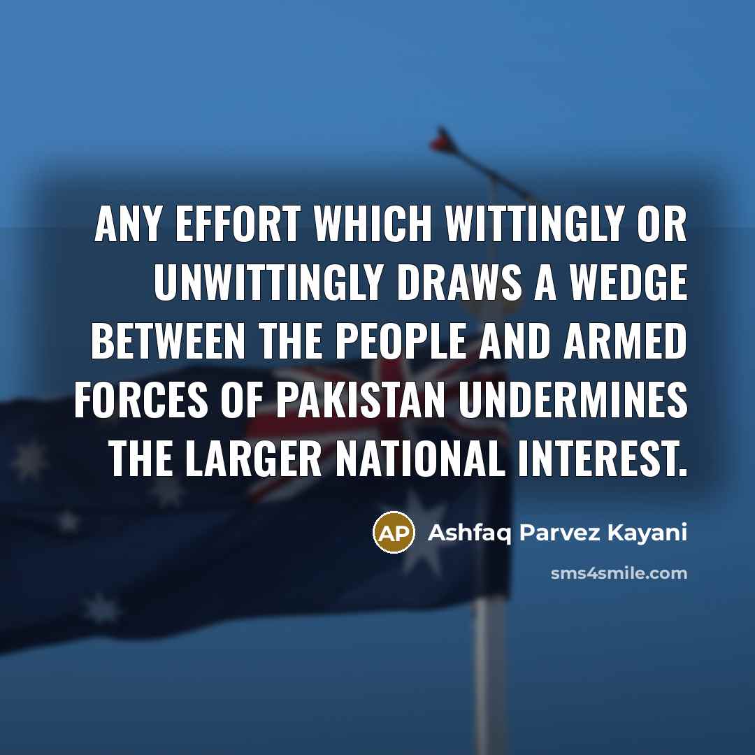 “Any effort which wittingly or unwittingly draws a wedge between…” quote by Ashfaq Parvez Kayani