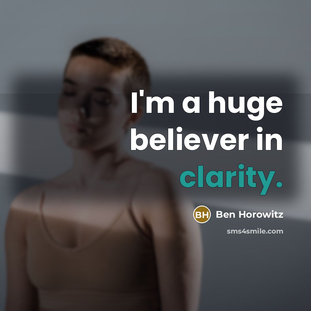 “I'm a huge believer in clarity.…” quote by Ben Horowitz