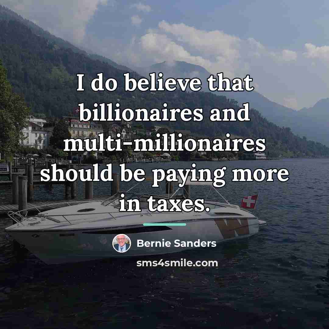 “I do believe that billionaires and multi-millionaires should be paying…” quote by Bernie Sanders