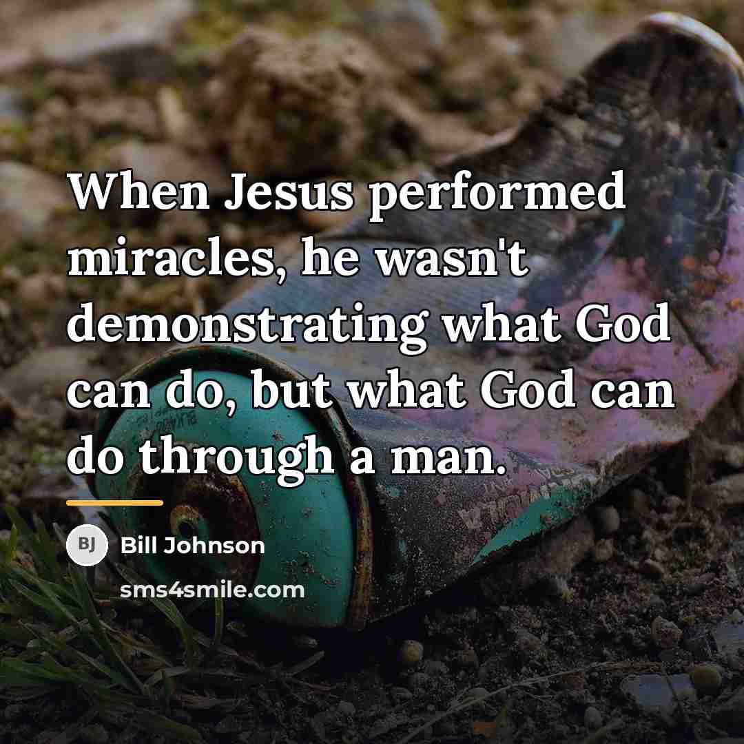 “When Jesus performed miracles, he wasn't demonstrating what God can…” quote by Bill Johnson