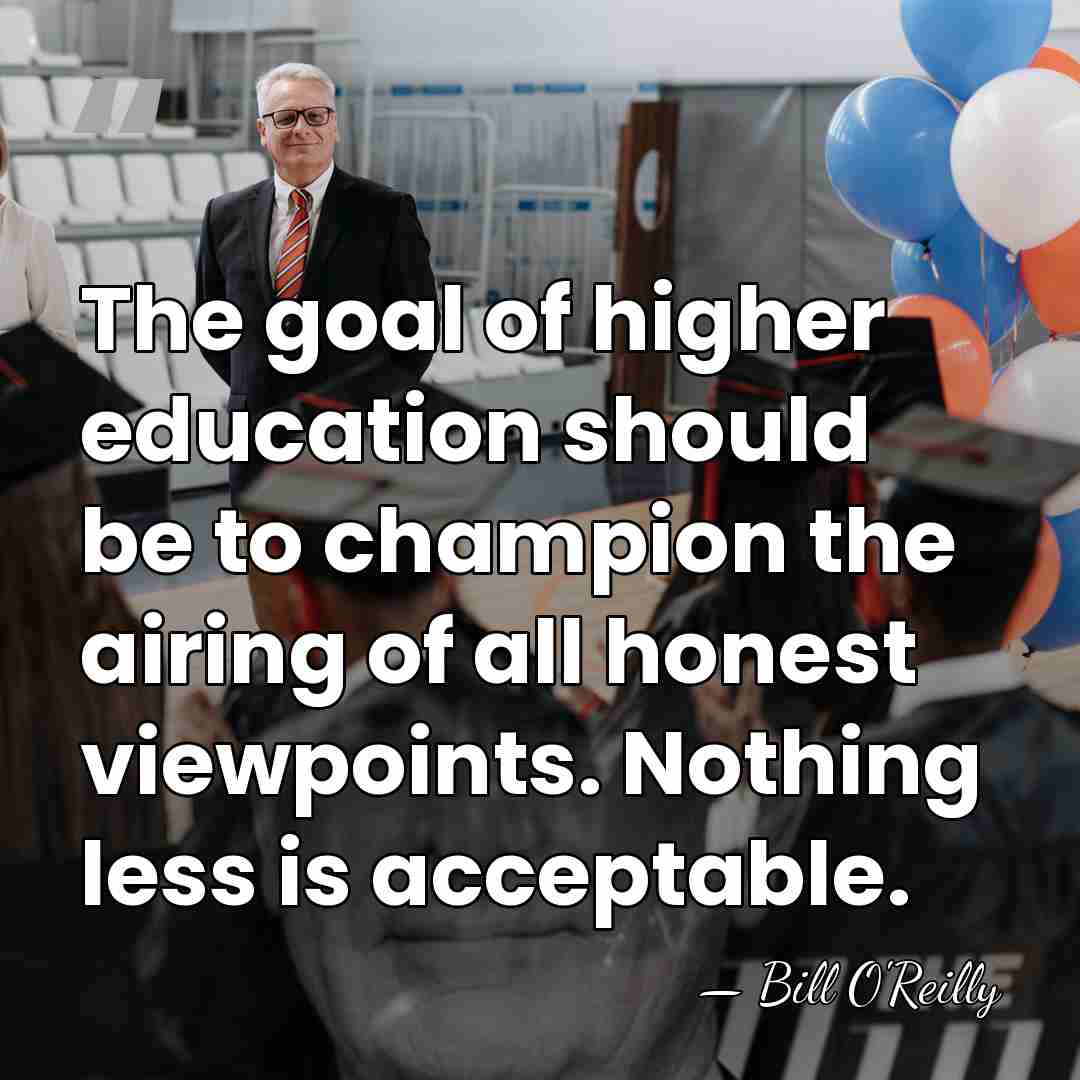 The goal of higher education should be to champion the airing of&hellip; - Bill O'Reilly
