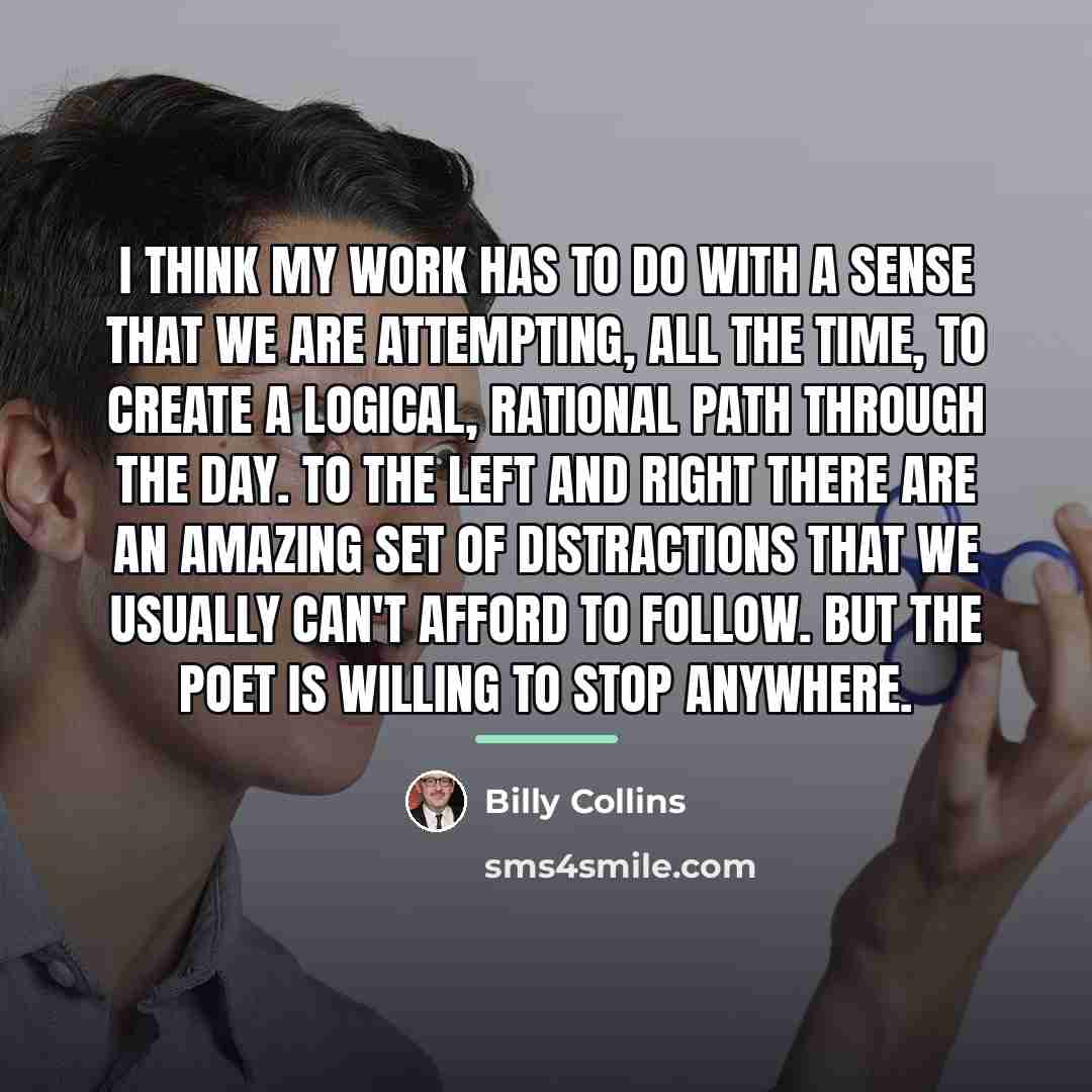 “I think my work has to do with a sense…” quote by Billy Collins