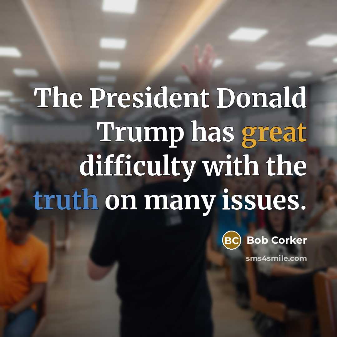 “The President Donald Trump has great difficulty with the truth…” quote by Bob Corker