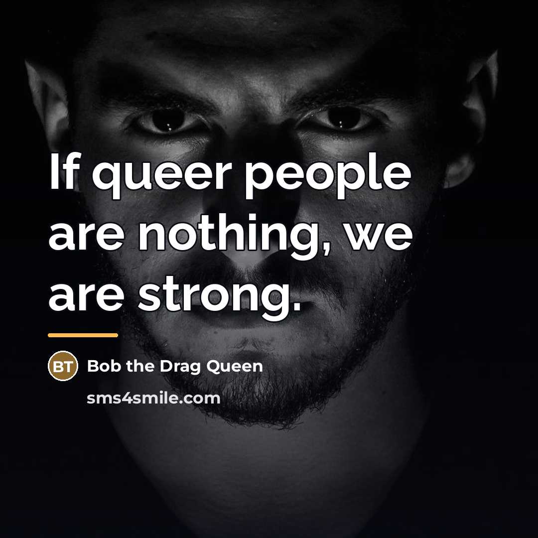 “If queer people are nothing, we are strong.…” quote by Bob the Drag Queen
