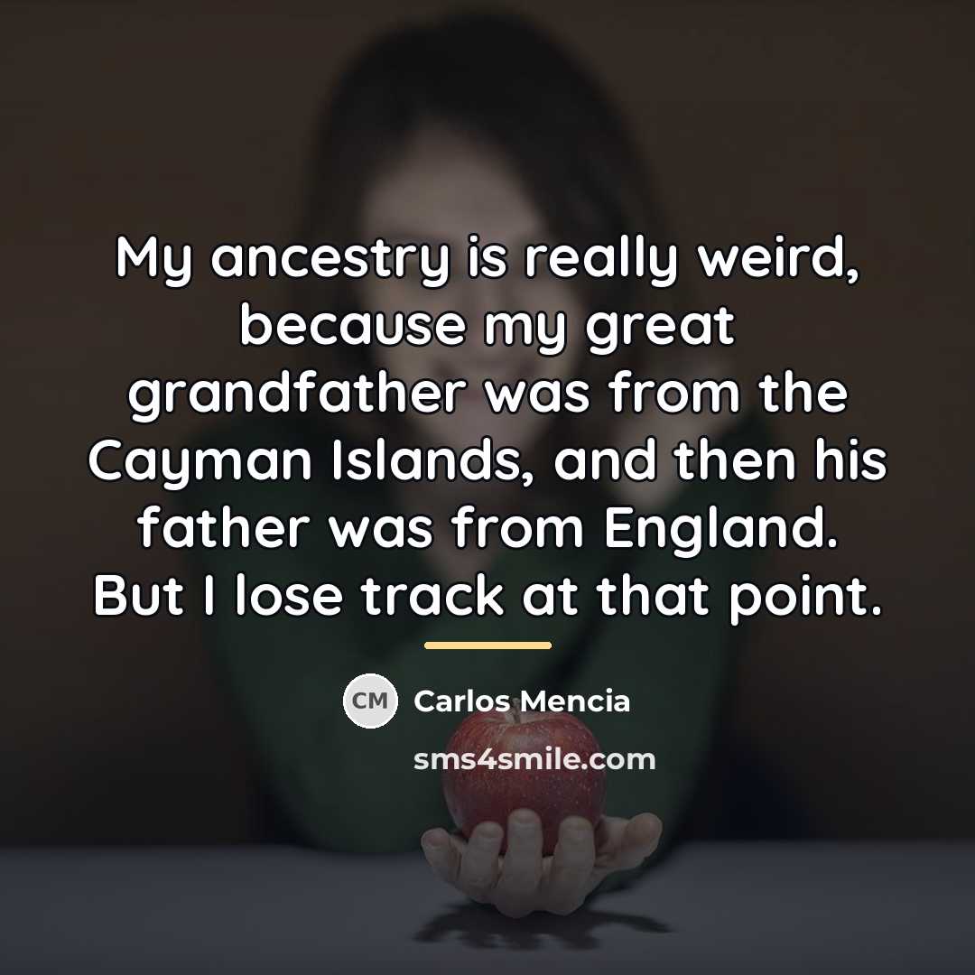 “My ancestry is really weird, because my great grandfather was…” quote by Carlos Mencia