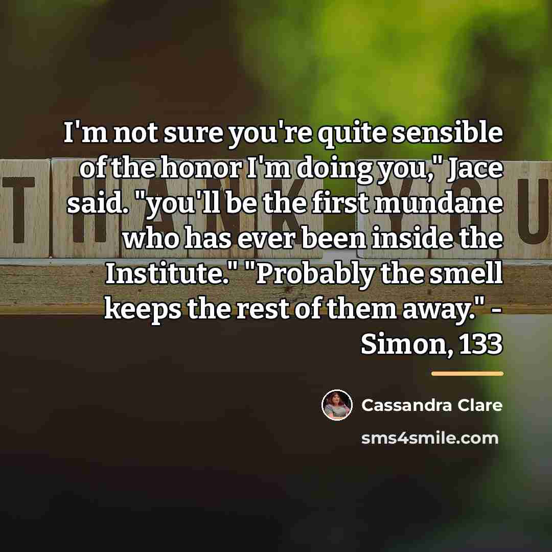 “I'm not sure you're quite sensible of the honor I'm…” quote by Cassandra Clare
