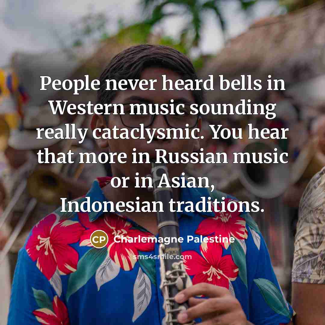 “People never heard bells in Western music sounding really cataclysmic.…” quote by Charlemagne Palestine