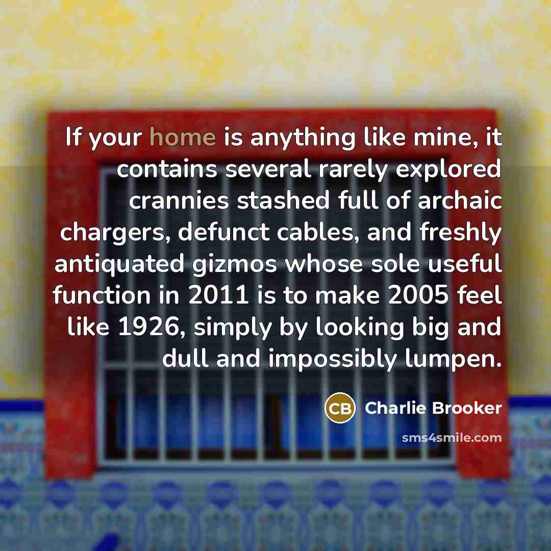 “If your home is anything like mine, it contains several…” quote by Charlie Brooker
