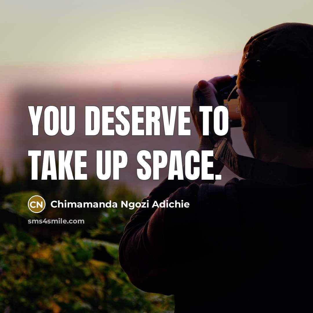 “You deserve to take up space.…” quote by Chimamanda Ngozi Adichie