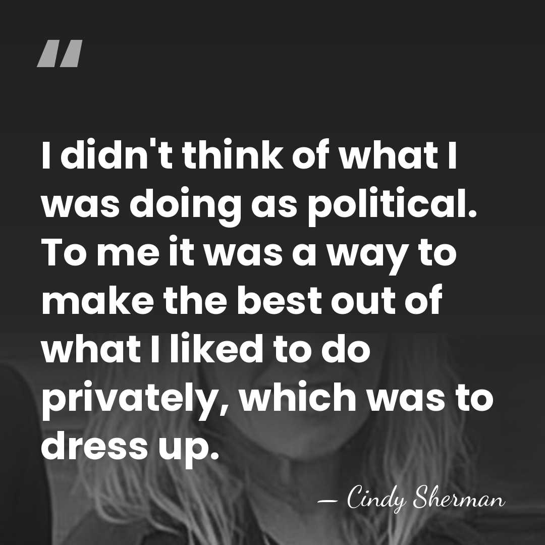 I didn't think of what I was doing as political. To me&hellip; - Cindy Sherman