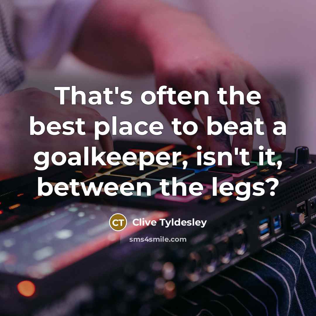 “That's often the best place to beat a goalkeeper, isn't…” quote by Clive Tyldesley