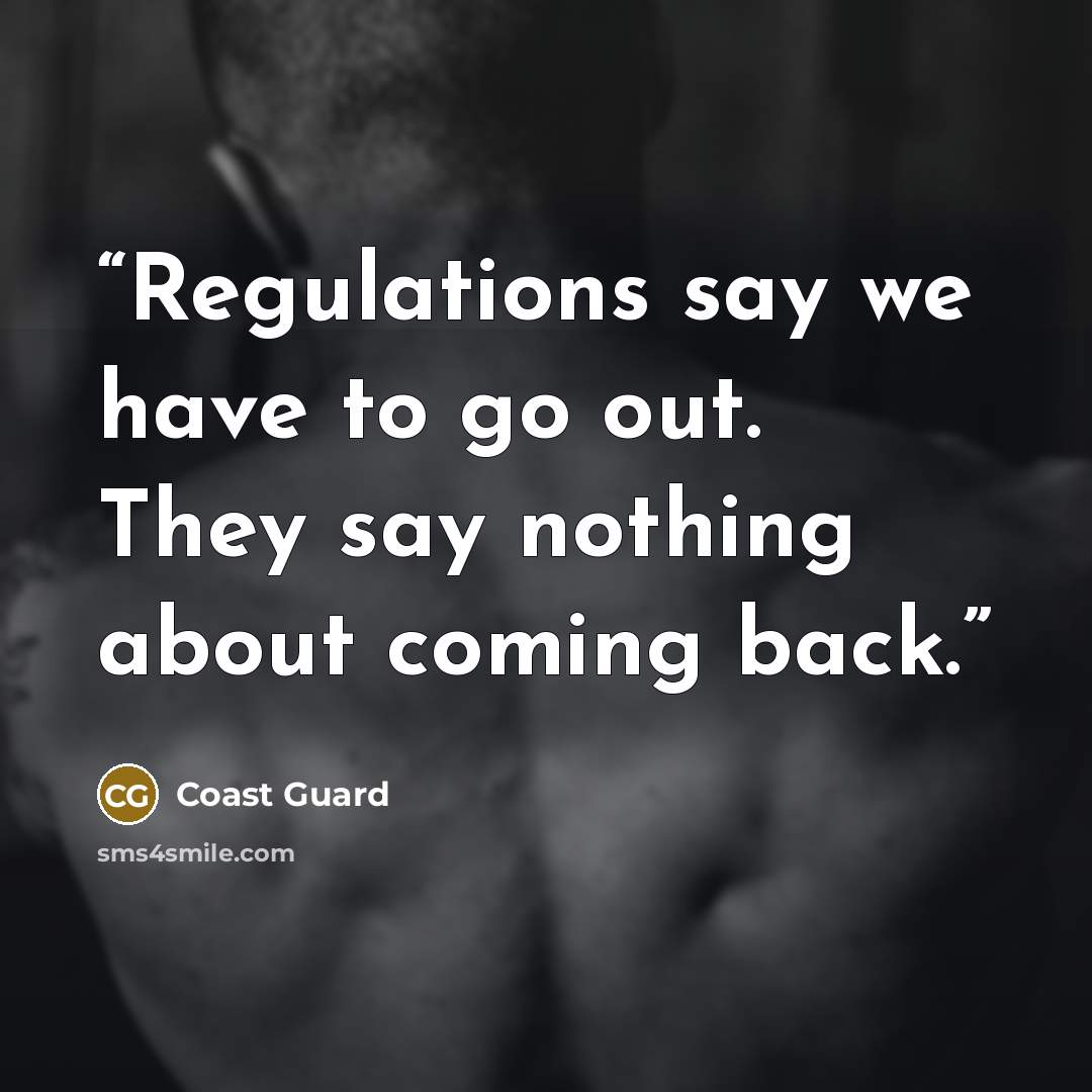 “Regulations say we have to go out. They say nothing about coming back.” quote by Coast Guard