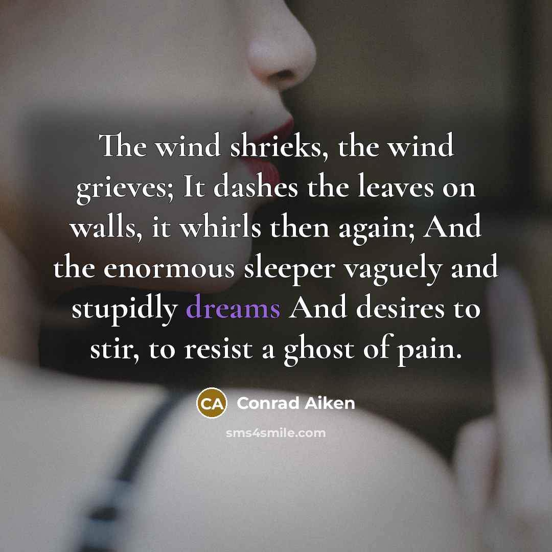 “The wind shrieks, the wind grieves; It dashes the leaves…” quote by Conrad Aiken