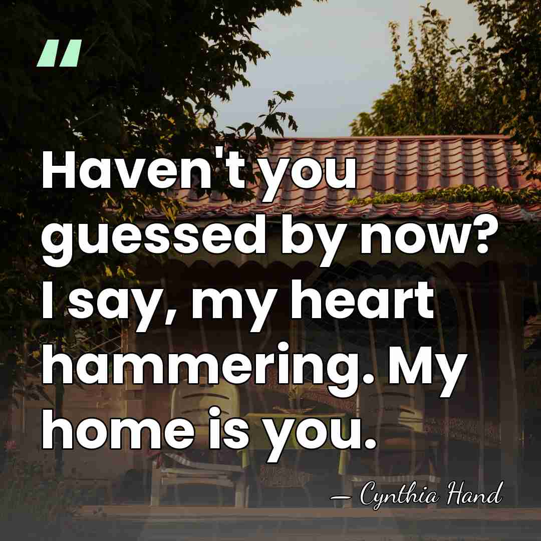 Haven't you guessed by now? I say, my heart hammering. My home&hellip; - Cynthia Hand