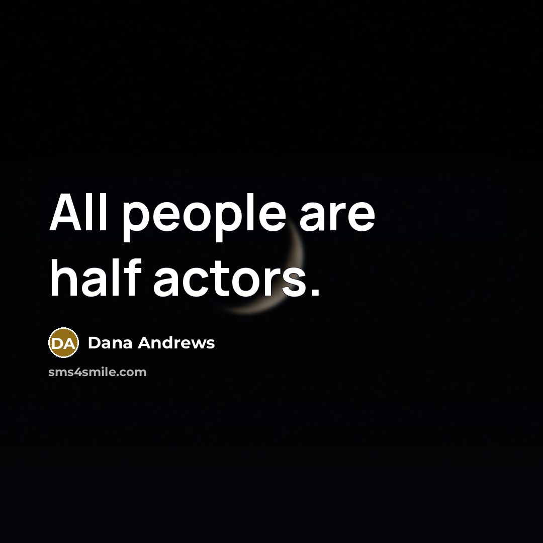 “All people are half actors.…” quote by Dana Andrews
