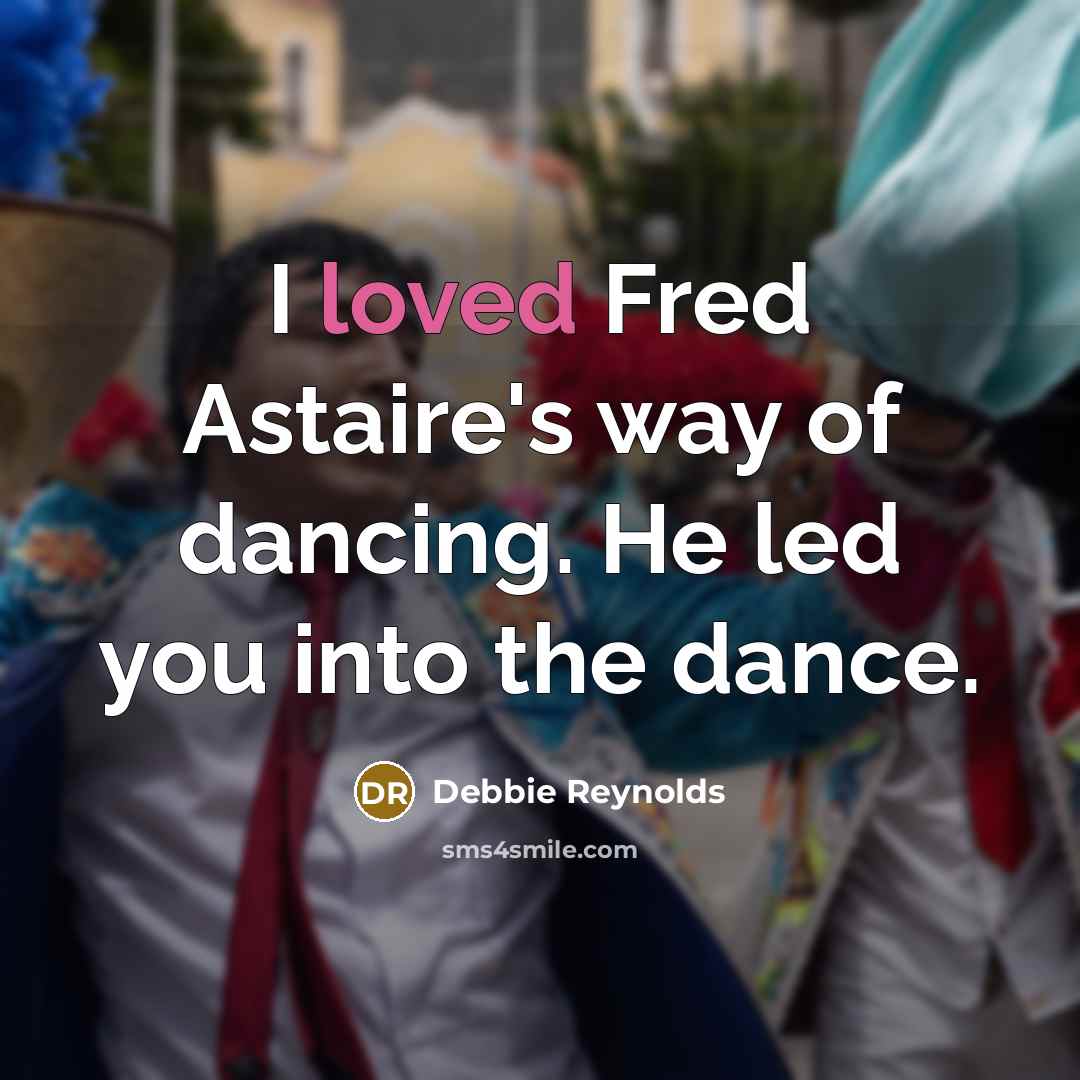 “I loved Fred Astaire's way of dancing. He led you…” quote by Debbie Reynolds