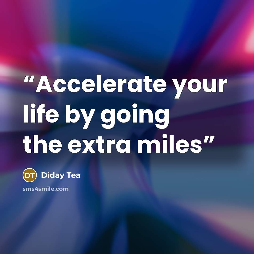 “Accelerate your life by going the extra miles” quote by Diday Tea