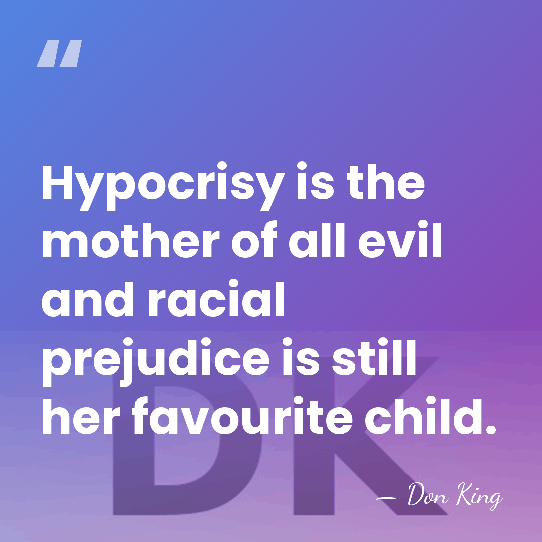 Hypocrisy is the mother of all evil and racial prejudice is still&hellip; - Don King