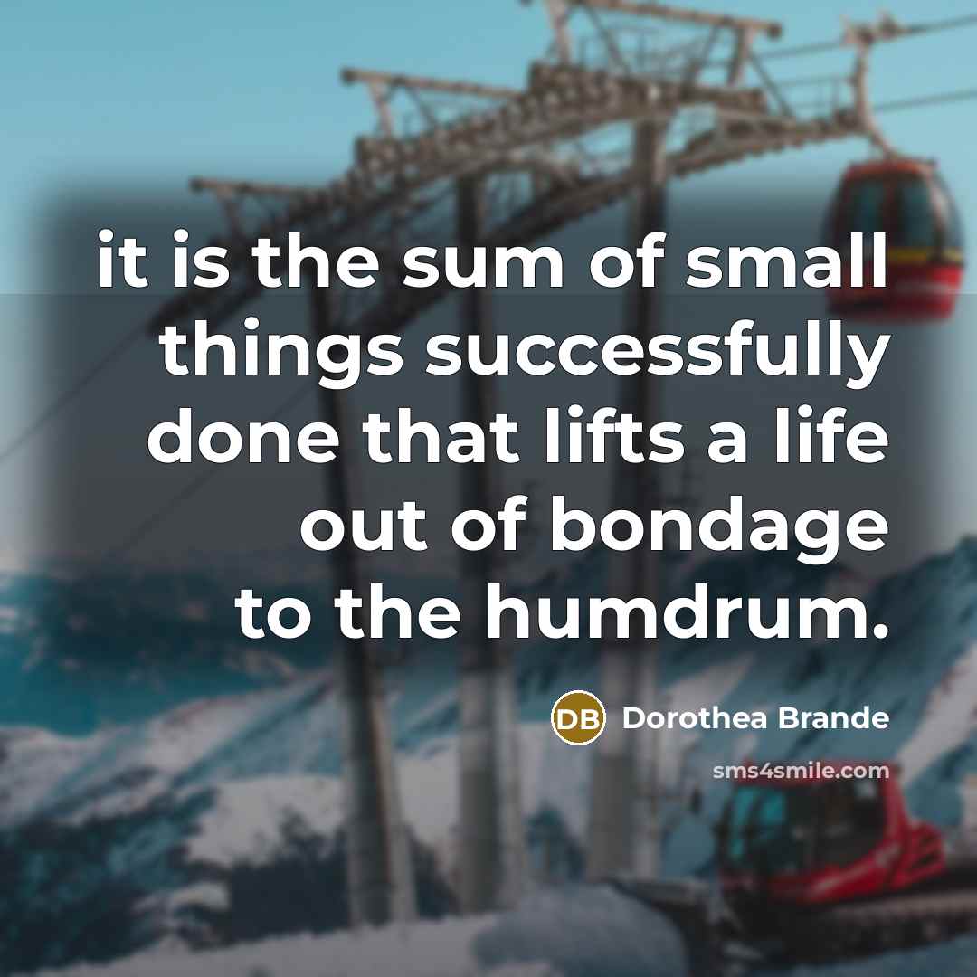 “it is the sum of small things successfully done that…” quote by Dorothea Brande
