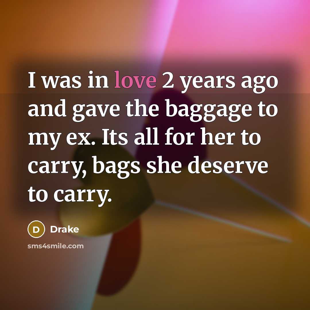 “I was in love 2 years ago and gave the baggage to my ex. Its all for her to carry, bags she deserve to carry.” quote by Drake