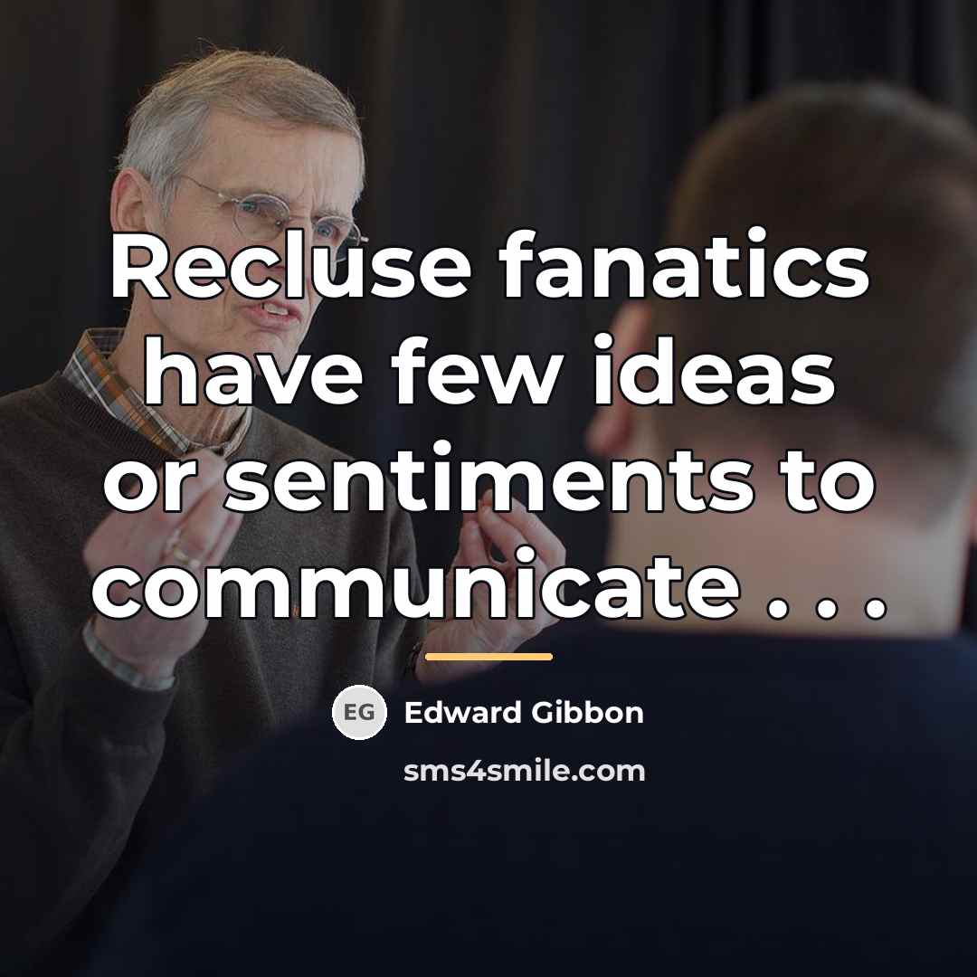 “Recluse fanatics have few ideas or sentiments to communicate .…” quote by Edward Gibbon