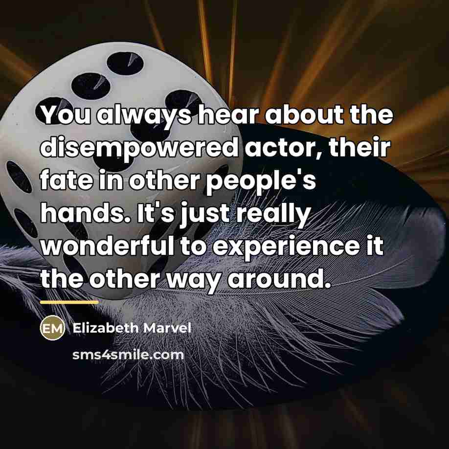 “You always hear about the disempowered actor, their fate in…” quote by Elizabeth Marvel