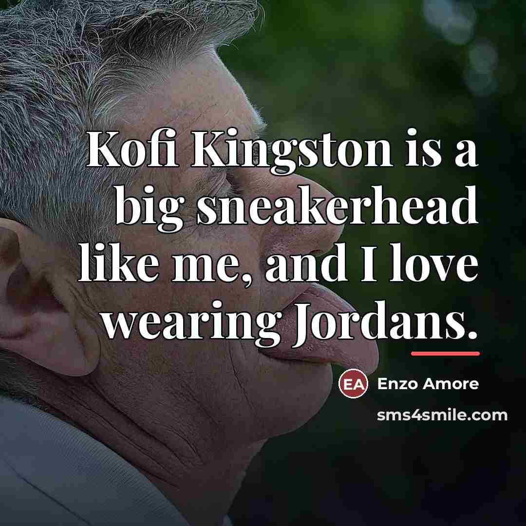 “Kofi Kingston is a big sneakerhead like me, and I…” quote by Enzo Amore